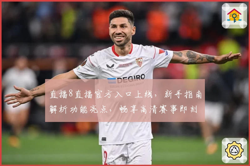 直播8直播官方入口上线，新手指南解析功能亮点，畅享高清赛事即刻开播