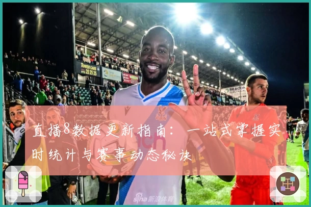 直播8数据更新指南：一站式掌握实时统计与赛事动态秘诀